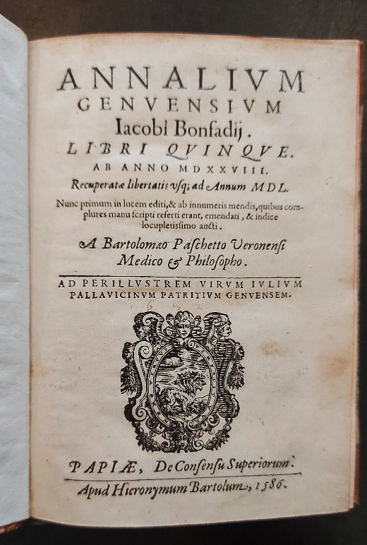 Annalium genuensium Iacobi Bonfadij libri quinque ab anno MDXXVIII recuperatae libertatis usque ad annum MDL nunc primum in lucem editi & ab innumeris mendis, quibus complures manu scripti...